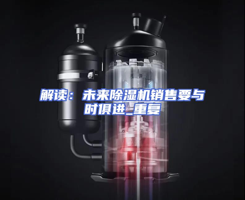 解读：未来除湿机销售要与时俱进_重复