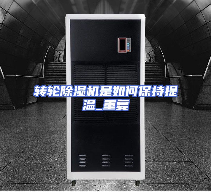 转轮除湿机是如何保持提温_重复