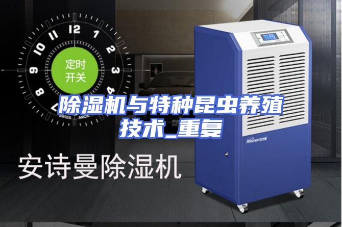 除湿机与特种昆虫养殖技术_重复
