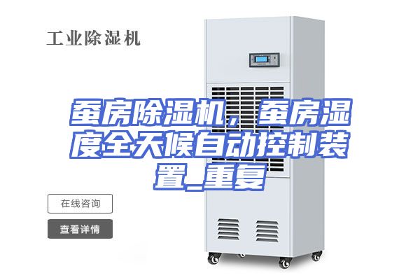 蚕房除湿机，蚕房湿度全天候自动控制装置_重复