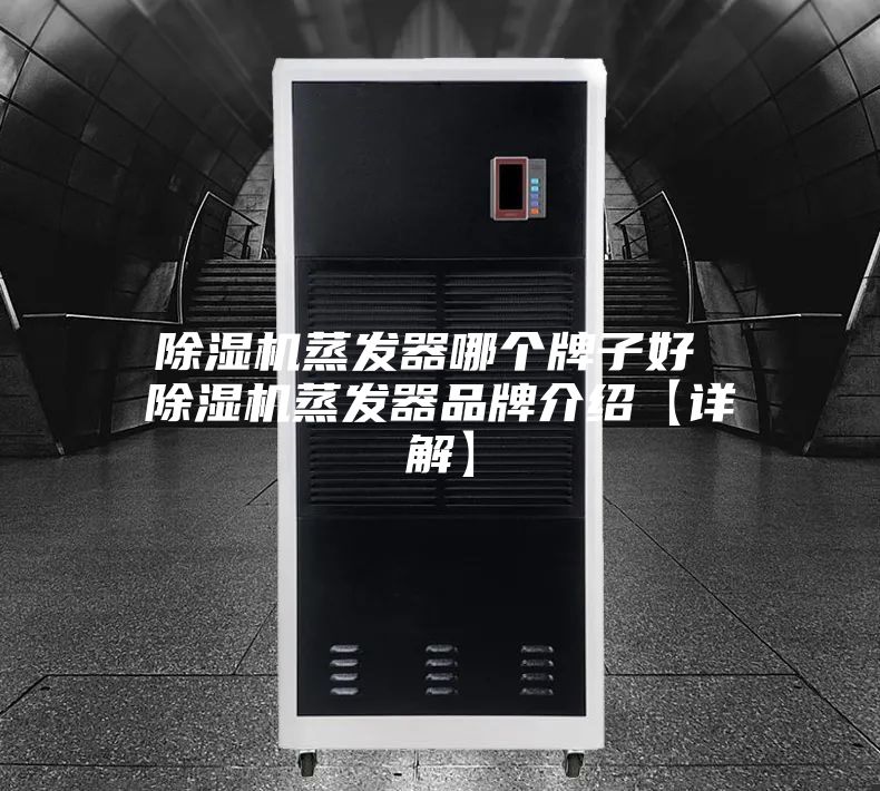 除湿机蒸发器哪个牌子好 除湿机蒸发器品牌介绍【详解】