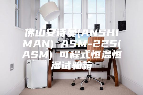 佛山安诗曼(ANSHIMAN) ASM-225(ASM) 可程式恒温恒湿试验箱
