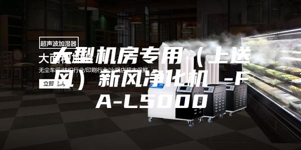 大型机房专用（上送风）新风净化机 -FA-L5000