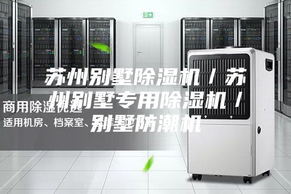 苏州别墅除湿机／苏州别墅专用除湿机／别墅防潮机