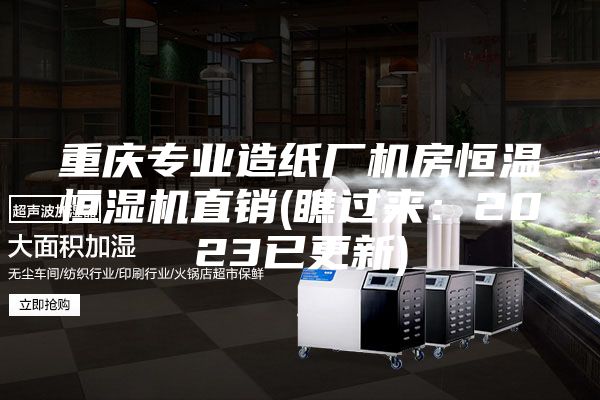 重庆专业造纸厂机房恒温恒湿机直销(瞧过来：2023已更新)