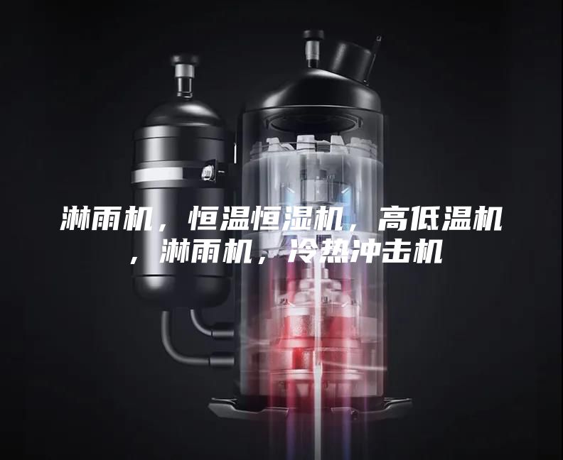 淋雨机,恒温恒湿机,高低温机,淋雨机,冷热冲击机