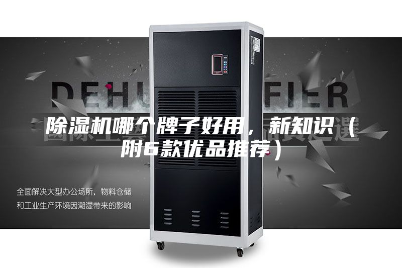 除湿机哪个牌子好用，新知识（附6款优品推荐）