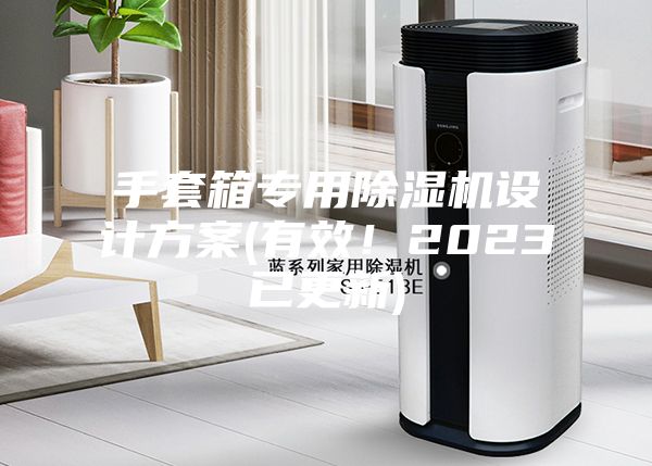 手套箱专用除湿机设计方案(有效！2023已更新)