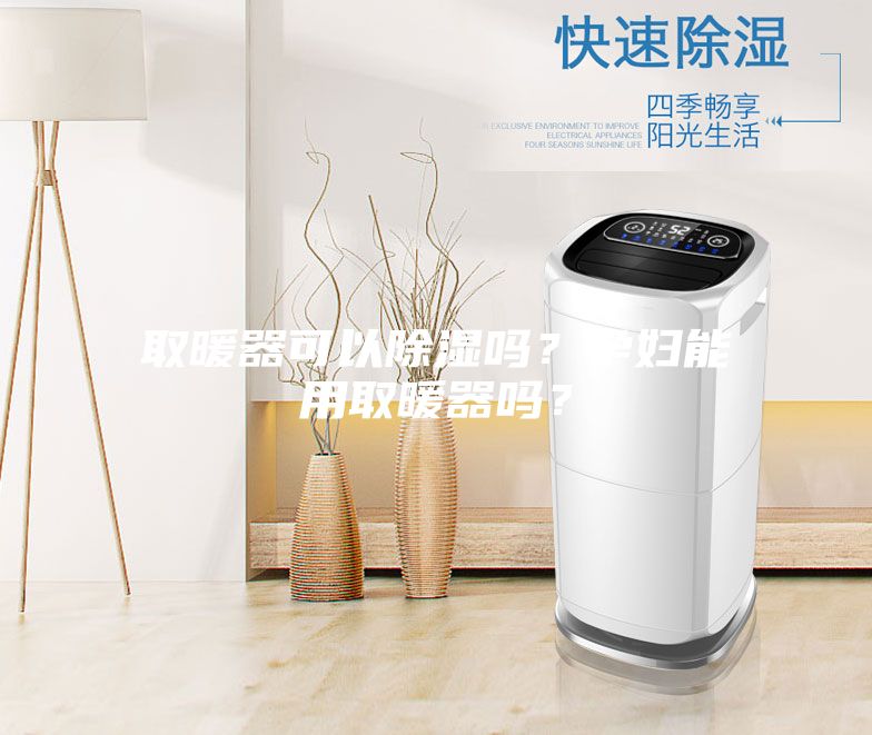 取暖器可以除湿吗？孕妇能用取暖器吗？