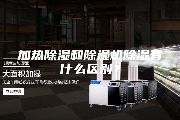 加热除湿和除湿机除湿有什么区别？