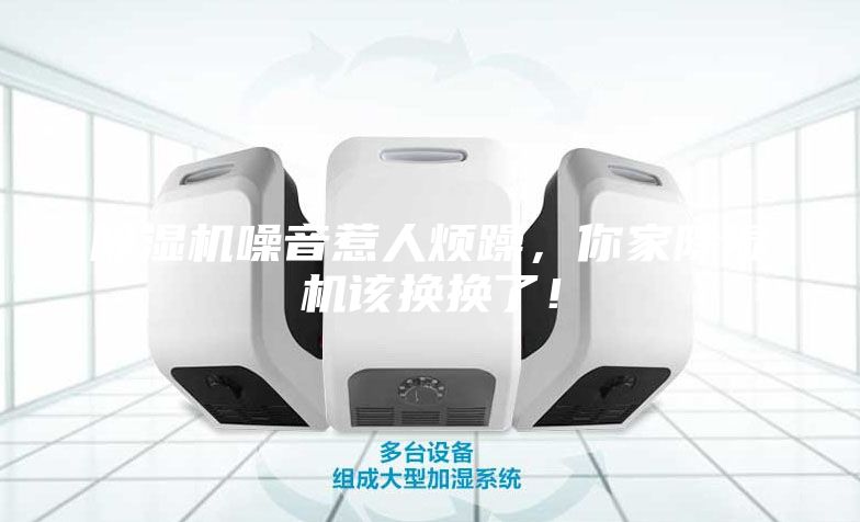 除湿机噪音惹人烦躁，你家除湿机该换换了！