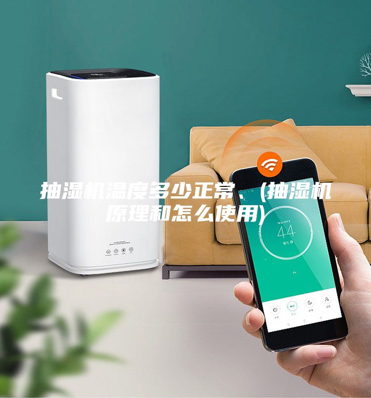 抽湿机温度多少正常、(抽湿机原理和怎么使用)