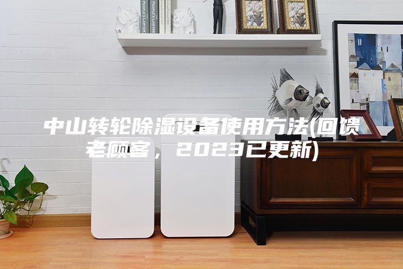 中山转轮除湿设备使用方法(回馈老顾客，2023已更新)