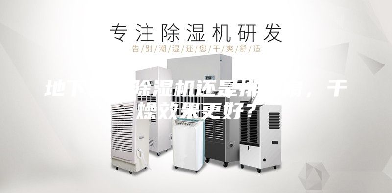 地下室用除湿机还是排气扇,干燥效果更好?