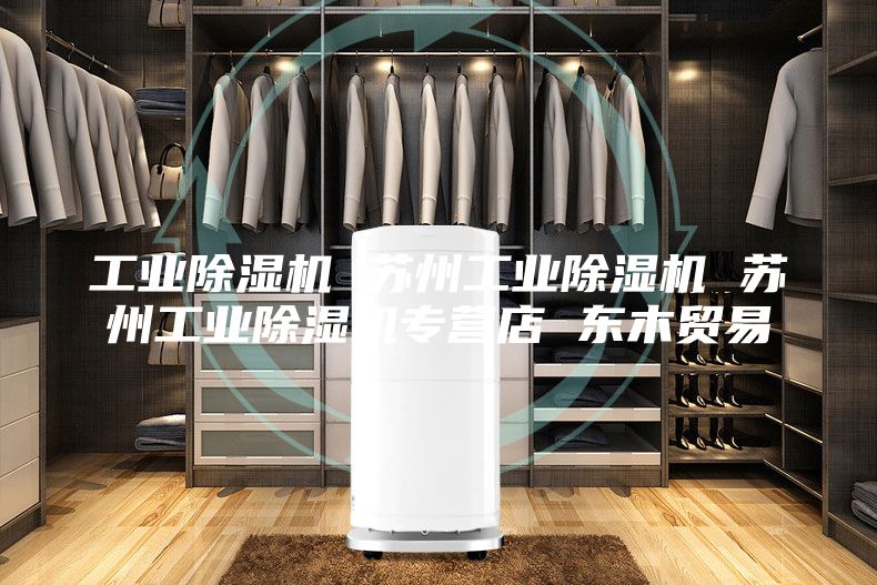 工业除湿机 苏州工业除湿机 苏州工业除湿机专营店 东木贸易