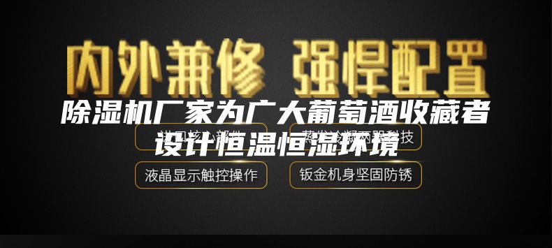 除湿机厂家为广大葡萄酒收藏者设计恒温恒湿环境