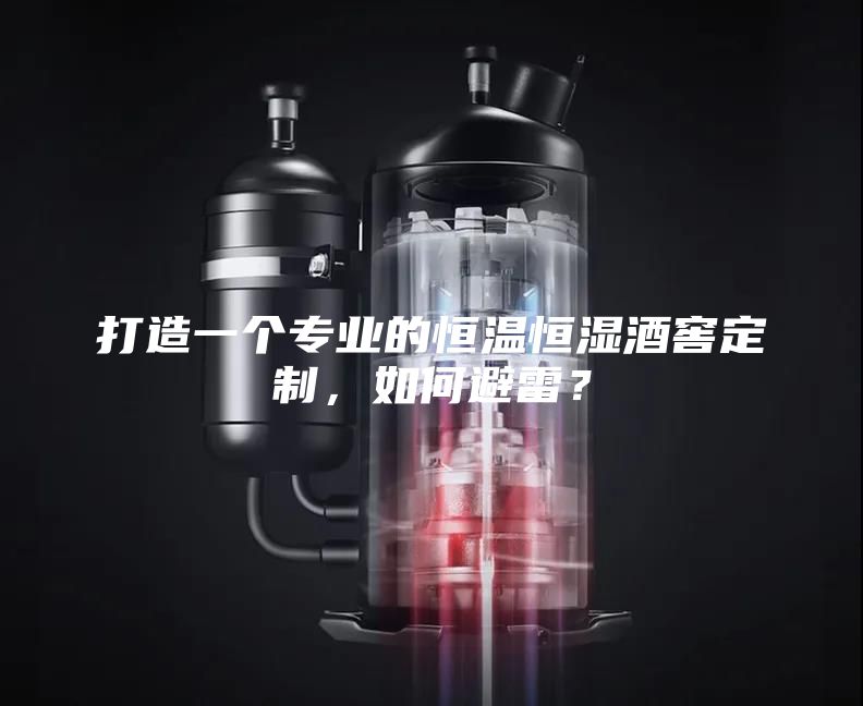 打造一个专业的恒温恒湿酒窖定制，如何避雷？