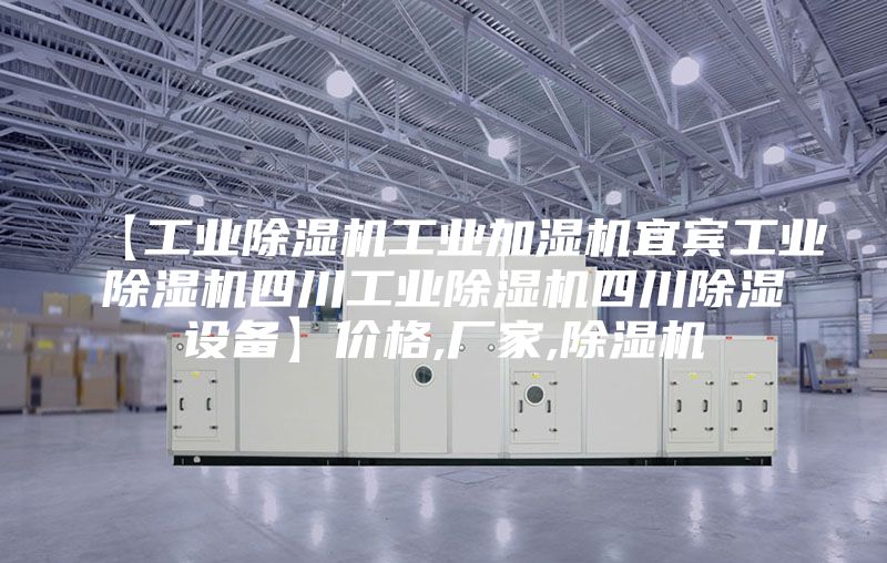 【工业除湿机工业加湿机宜宾工业除湿机四川工业除湿机四川除湿设备】价格,厂家,除湿机