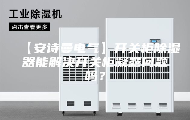 【安诗曼电气】开关柜除湿器能解决开关柜凝露问题吗？