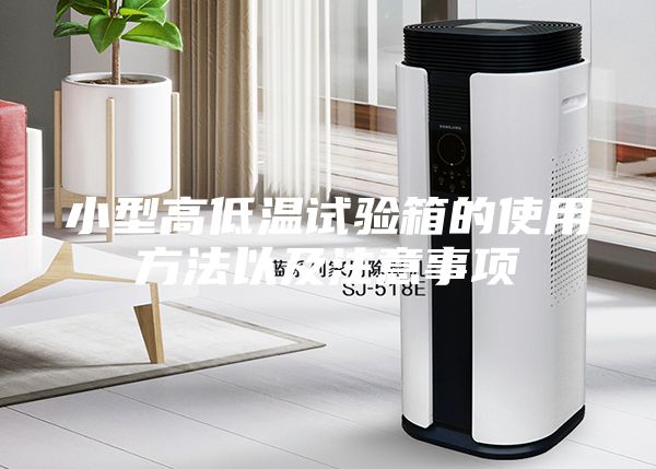 小型高低温试验箱的使用方法以及注意事项