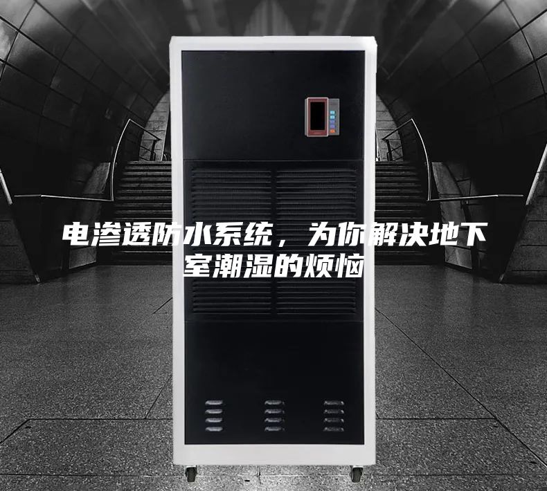 电渗透防水系统，为你解决地下室潮湿的烦恼