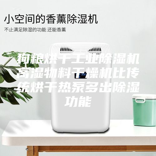 狗粮烘干工业除湿机高湿物料干燥机比传统烘干热泵多出除湿功能