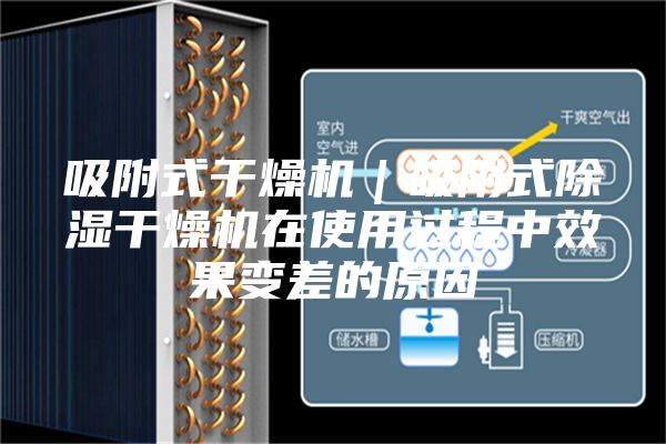 吸附式干燥机|吸附式除湿干燥机在使用过程中效果变差的原因