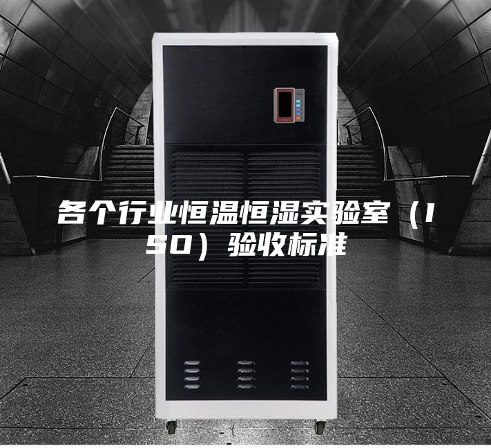 各个行业恒温恒湿实验室（ISO）验收标准