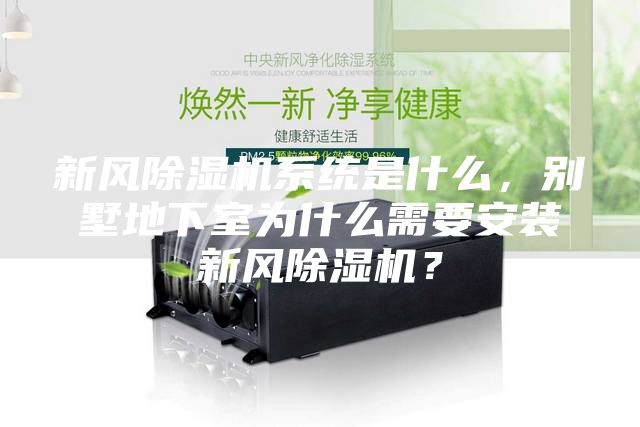 新风除湿机系统是什么，别墅地下室为什么需要安装新风除湿机？