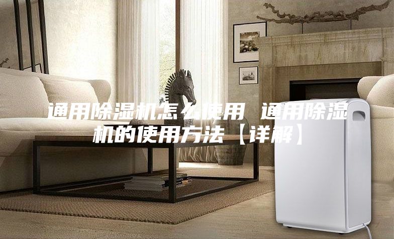 通用除湿机怎么使用 通用除湿机的使用方法【详解】