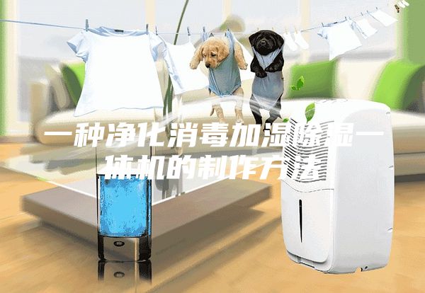 一种净化消毒加湿除湿一体机的制作方法