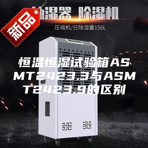 恒温恒湿试验箱ASMT2423.3与ASMT2423.9的区别