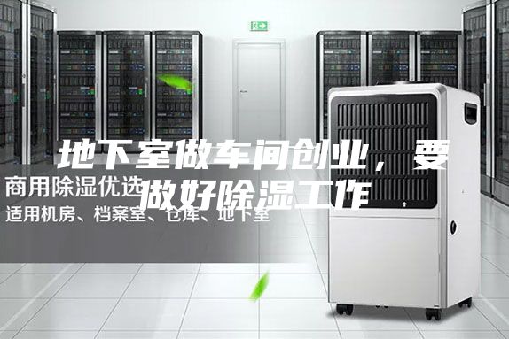 地下室做车间创业，要做好除湿工作