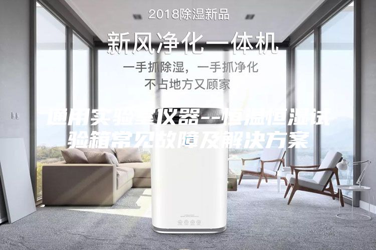 通用实验室仪器--恒温恒湿试验箱常见故障及解决方案