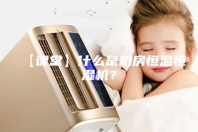 【课堂】什么是机房恒温恒湿机？
