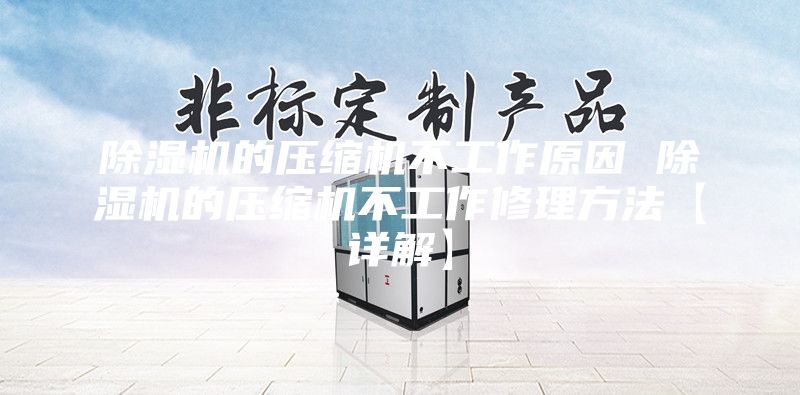 除湿机的压缩机不工作原因 除湿机的压缩机不工作修理方法【详解】