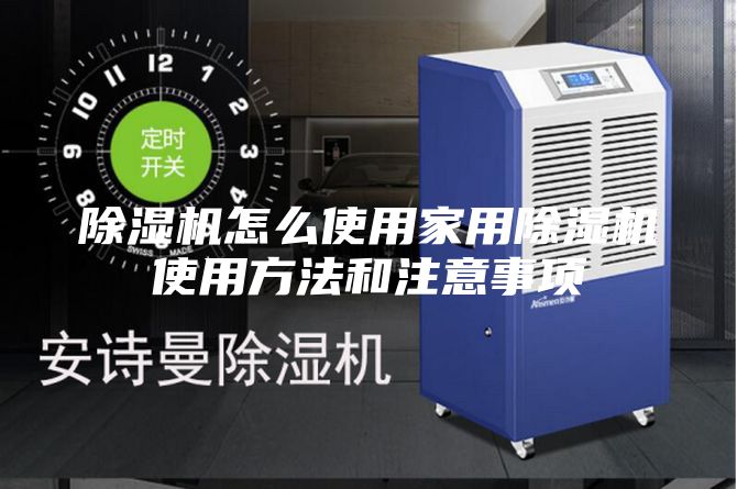 除湿机怎么使用家用除湿机使用方法和注意事项