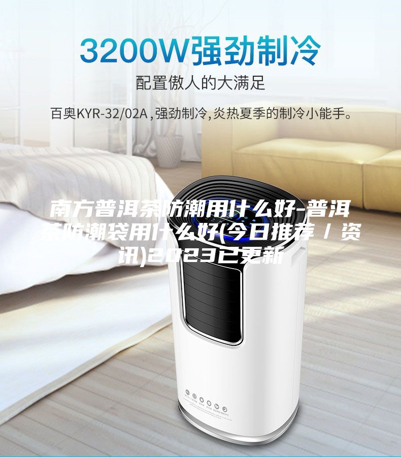 南方普洱茶防潮用什么好-普洱茶防潮袋用什么好(今日推荐／资讯)2023已更新