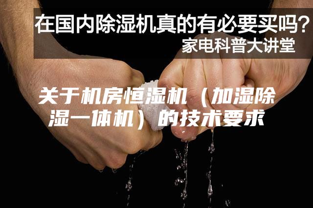 关于机房恒湿机（加湿除湿一体机）的技术要求