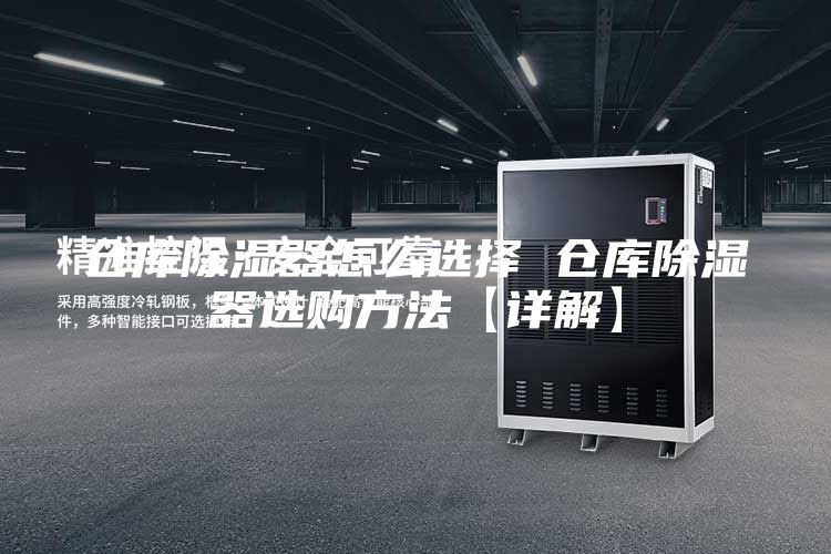 仓库除湿器怎么选择 仓库除湿器选购方法【详解】