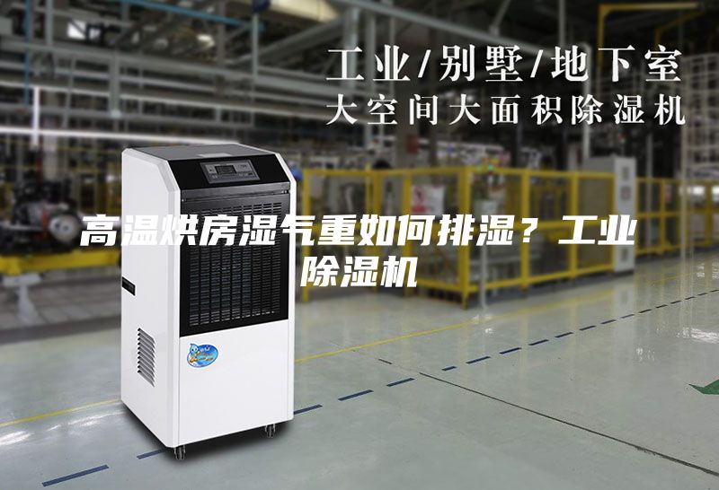 高温烘房湿气重如何排湿？工业除湿机