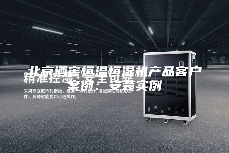 北京酒窖恒温恒湿机产品客户案例：安装实例
