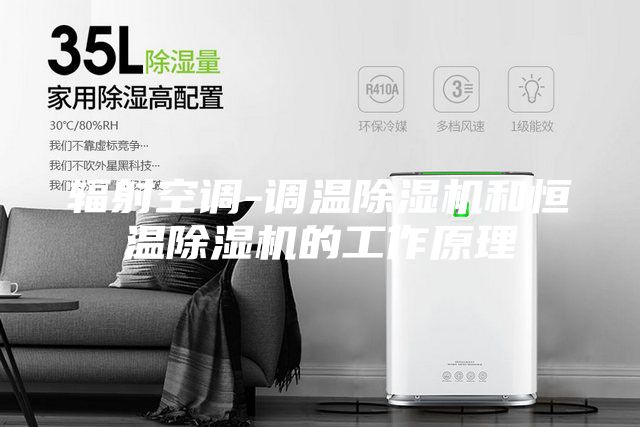 辐射空调-调温除湿机和恒温除湿机的工作原理