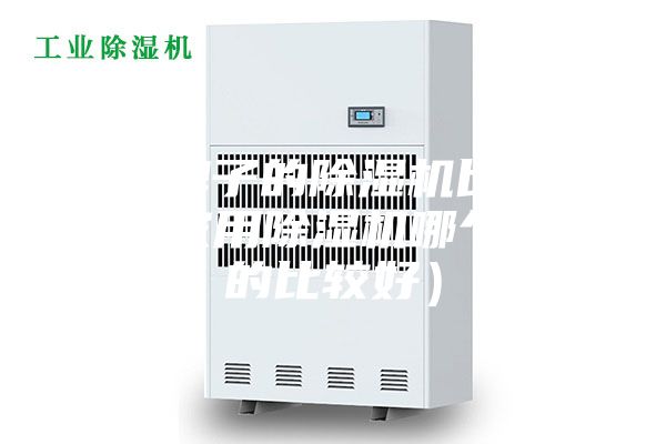 什么牌子的除湿机比较好用（家用除湿机哪个品牌的比较好）