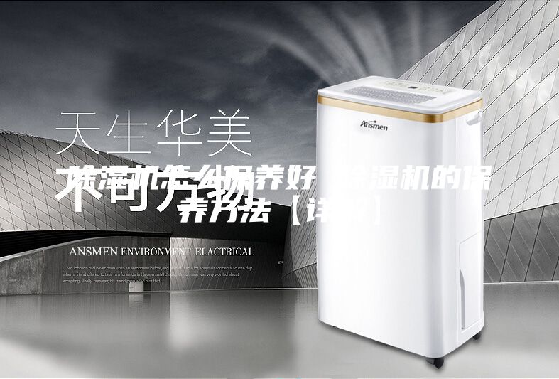 除湿机怎么保养好 除湿机的保养方法【详解】