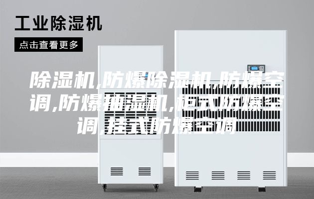 除湿机,防爆除湿机,防爆空调,防爆抽湿机,柜式防爆空调,挂式防爆空调