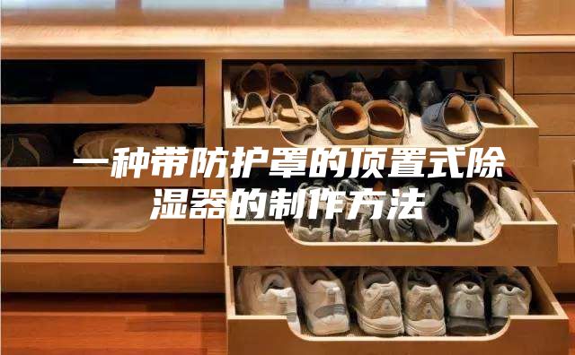 一种带防护罩的顶置式除湿器的制作方法