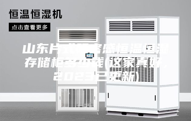 山东片式阻容感恒温恒湿存储柜多少钱(这家真好，2023已更新)