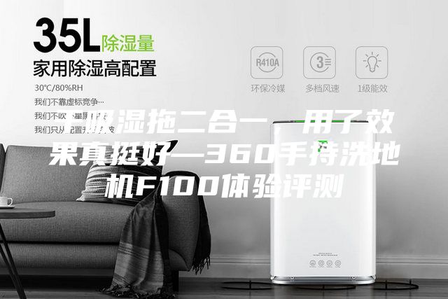 干吸湿拖二合一，用了效果真挺好—360手持洗地机F100体验评测