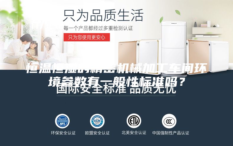 恒温恒湿的精密机械加工车间环境参数有一般性标准吗？